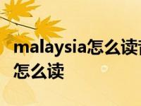 malaysia怎么读音发音英语怎么读 malaysia怎么读 