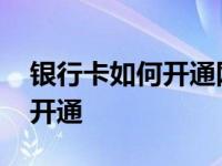 银行卡如何开通网上支付功能 网上支付怎么开通 