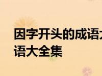 因字开头的成语大全集及解释 因字开头的成语大全集 