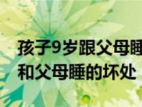 孩子9岁跟父母睡会影响生长发育吗 9岁儿童和父母睡的坏处 