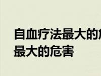 自血疗法最大的危害最多能做几次 自血疗法最大的危害 