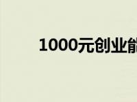 1000元创业能干什么 1000元创业 