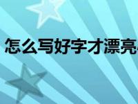 怎么写好字才漂亮小学生 怎么写好字才漂亮 