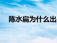 陈水扁为什么出来了 陈水扁为什么坐牢 