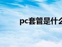 pc套管是什么材质 pc套件是什么 