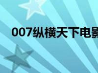 007纵横天下电影在线观看 007纵横天下 