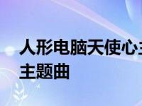 人形电脑天使心主题曲歌词 人形电脑天使心主题曲 