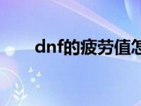 dnf的疲劳值怎么恢复 dnf的疲劳值 