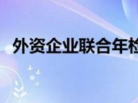 外资企业联合年检流程 外资企业联合年检 