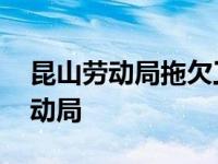 昆山劳动局拖欠工资投诉电话是多少 昆山劳动局 