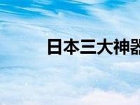 日本三大神器图片 日本三大神器 