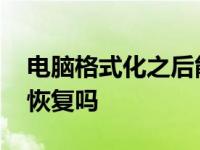 电脑格式化之后能恢复吗 电脑格式化了还能恢复吗 