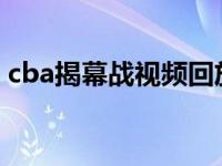 cba揭幕战视频回放2020 cba揭幕战是几号 