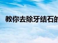 教你去除牙结石的3种方法 什么是牙结石图片 