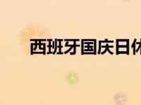 西班牙国庆日休息几天 西班牙国庆日 