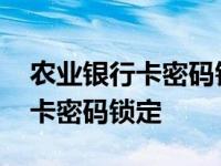 农业银行卡密码锁定状态怎么回事 农业银行卡密码锁定 