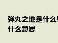 弹丸之地是什么意思啊网络用语 弹丸之地是什么意思 