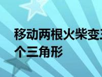 移动两根火柴变三个字 移动两根火柴变成一个三角形 