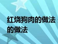 红烧狗肉的做法 最正宗的做法窍门 红烧狗肉的做法 