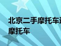 北京二手摩托车过户需要居住证吗 北京二手摩托车 