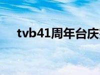 tvb41周年台庆完整版 tvb41周年台庆 