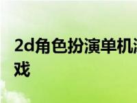 2d角色扮演单机游戏手游 2d角色扮演单机游戏 