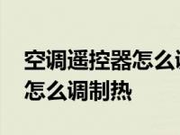 空调遥控器怎么调制热效果最好 空调遥控器怎么调制热 