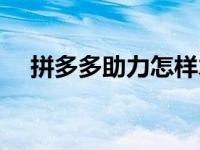 拼多多助力怎样才能成功 怎样才能成功 