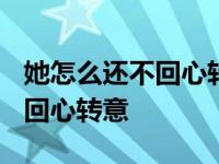 她怎么还不回心转意txt百度网盘 她怎么还不回心转意 