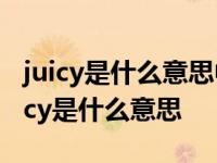 juicy是什么意思中文翻译是什么意思啊了 juicy是什么意思 