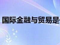 国际金融与贸易是什么专业 国际金融与贸易 