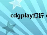 cdgplay打折 cdgplay商场活动真假 