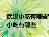 武汉小吃有哪些它们分别具有哪些特点 武汉小吃有哪些 