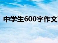 中学生600字作文带题目 中学生600字作文 