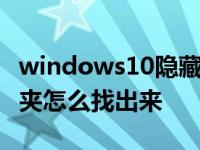 windows10隐藏文件夹怎么找出来 隐藏文件夹怎么找出来 