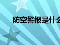 防空警报是什么意思 防空警报是什么 