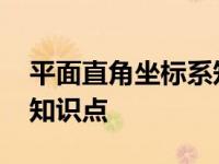 平面直角坐标系知识点总结 平面直角坐标系知识点 