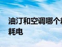 油汀和空调哪个耗电量大 油汀和空调哪个更耗电 