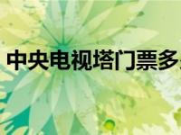 中央电视塔门票多少钱一张 中央电视塔门票 