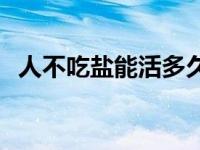 人不吃盐能活多久知乎 人不吃盐能活多久 