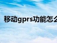 移动gprs功能怎么开启 中国移动gprs设置 