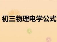 初三物理电学公式大全表 初三物理电学公式 