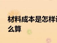 材料成本是怎样计算出来的 材料成本公式怎么算 