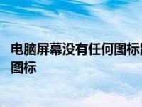 电脑屏幕没有任何图标鼠标右键没有反应 电脑屏幕没有任何图标 