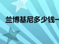 兰博基尼多少钱一台 兰博基尼大概多少钱 