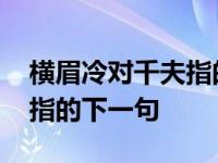 横眉冷对千夫指的下一句什么 横眉冷对千夫指的下一句 