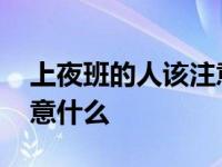 上夜班的人该注意什么问题 上夜班的人该注意什么 