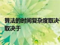 算法的时间复杂度取决于数据的存储方式 算法的时间复杂度取决于 