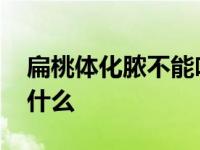 扁桃体化脓不能吃什么肉 扁桃体化脓不能吃什么 