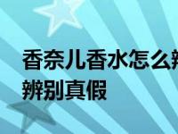 香奈儿香水怎么辨别真假n5 香奈儿香水怎么辨别真假 